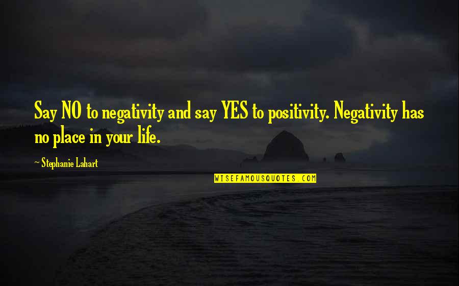 No Place For Negativity Quotes By Stephanie Lahart: Say NO to negativity and say YES to