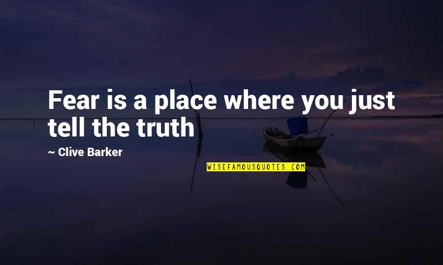No Place For Truth Quotes By Clive Barker: Fear is a place where you just tell
