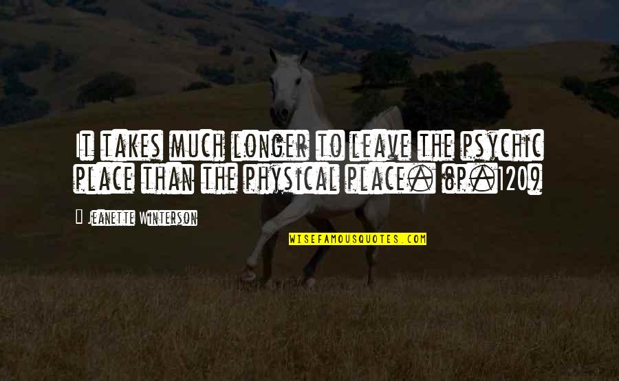 No Place For Truth Quotes By Jeanette Winterson: It takes much longer to leave the psychic