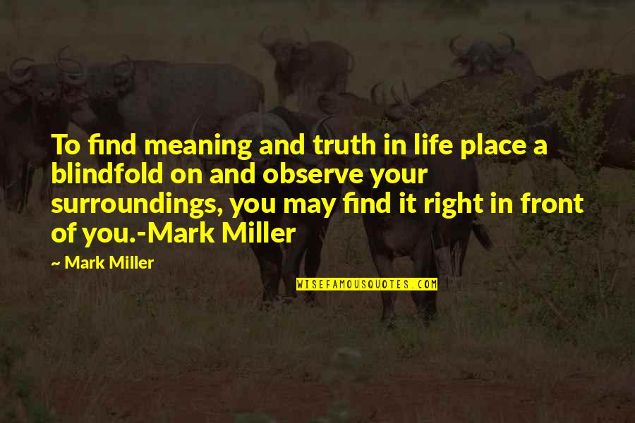 No Place For Truth Quotes By Mark Miller: To find meaning and truth in life place
