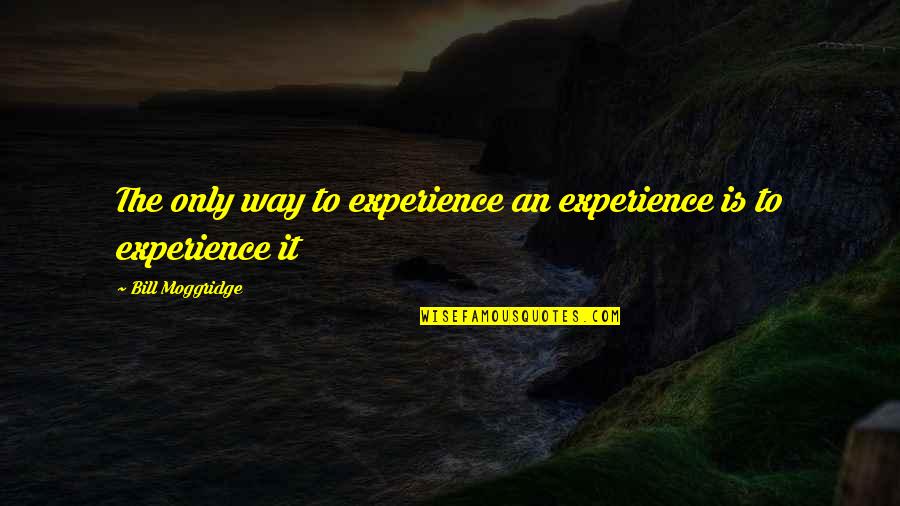 No Place Like Home Quote Quotes By Bill Moggridge: The only way to experience an experience is No Place Like Home Quote Quotes By Bill Moggridge: The only way to experience an experience is