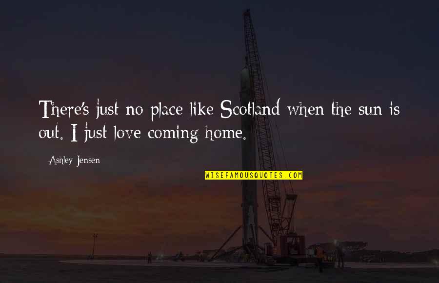 No Place Like Home Quotes By Ashley Jensen: There's just no place like Scotland when the