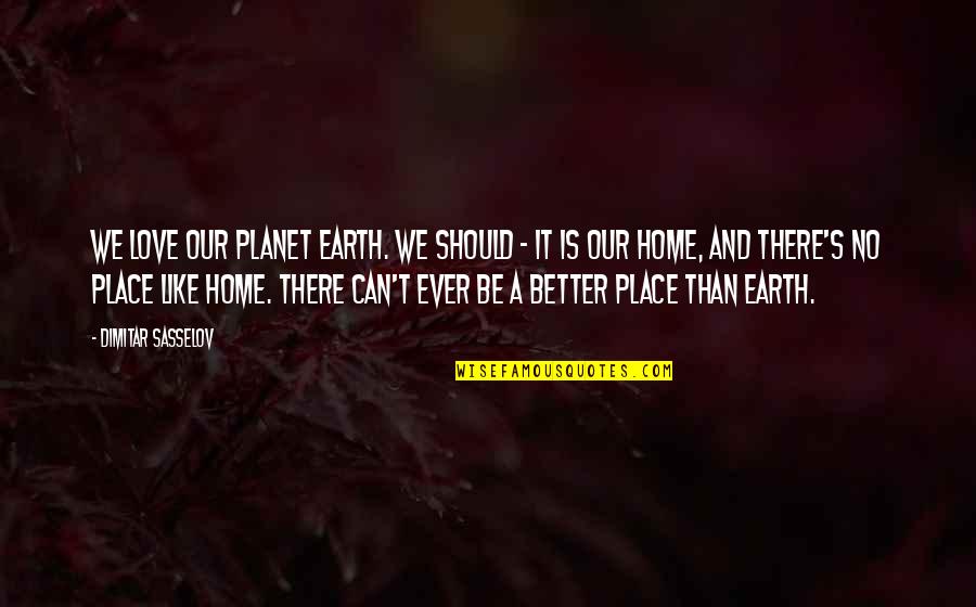 No Place Like Home Quotes By Dimitar Sasselov: We love our planet Earth. We should -