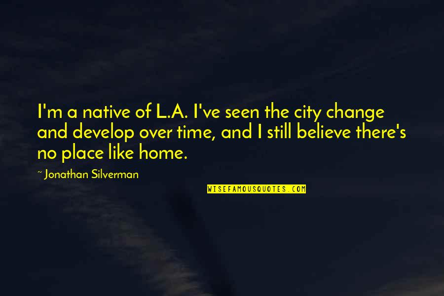 No Place Like Home Quotes By Jonathan Silverman: I'm a native of L.A. I've seen the