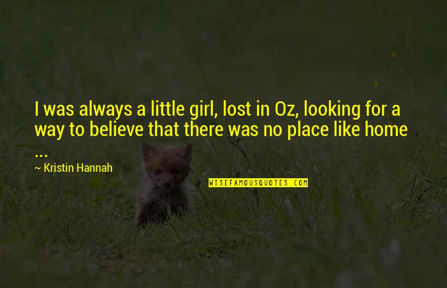 No Place Like Home Quotes By Kristin Hannah: I was always a little girl, lost in