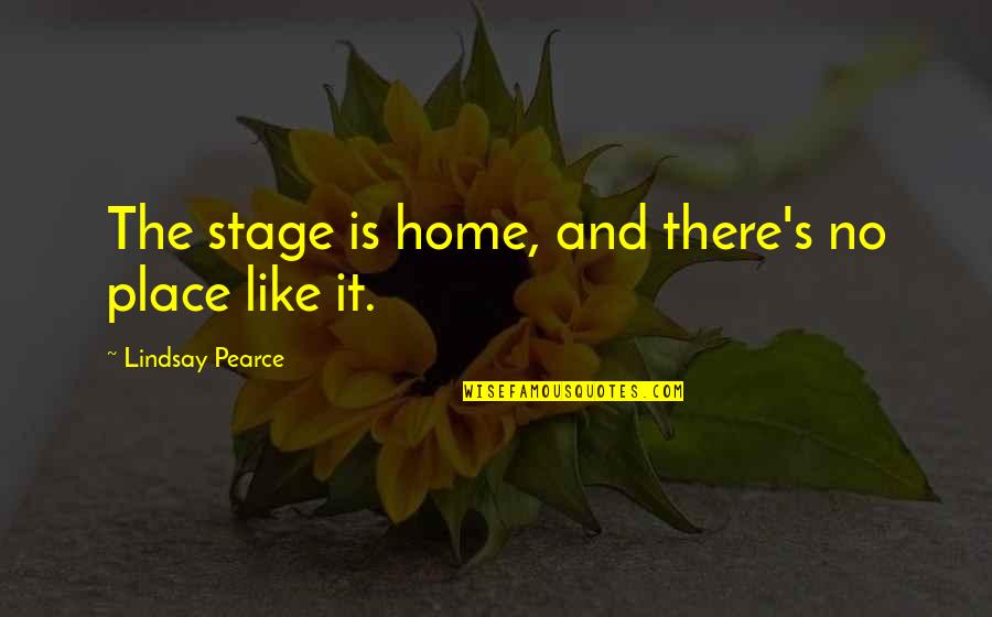 No Place Like Home Quotes By Lindsay Pearce: The stage is home, and there's no place