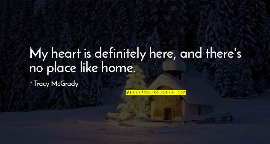 No Place Like Home Quotes By Tracy McGrady: My heart is definitely here, and there's no
