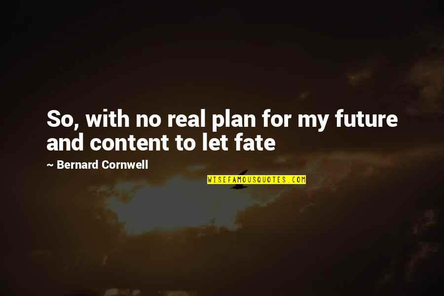 No Plan Quotes By Bernard Cornwell: So, with no real plan for my future