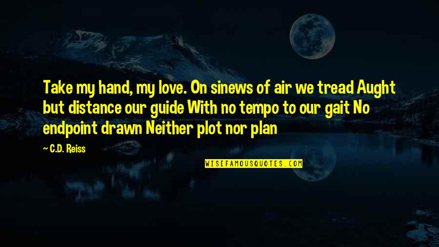 No Plan Quotes By C.D. Reiss: Take my hand, my love. On sinews of