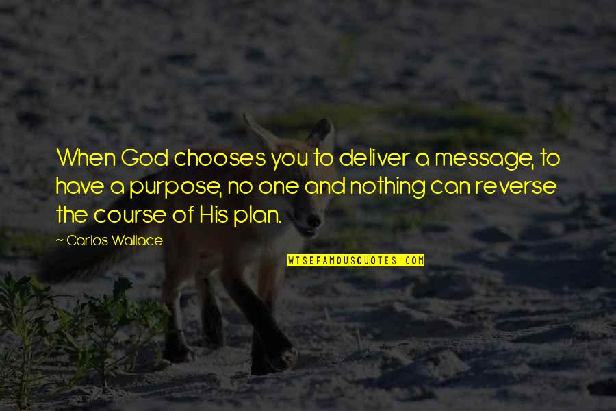No Plan Quotes By Carlos Wallace: When God chooses you to deliver a message, No Plan Quotes By Carlos Wallace: When God chooses you to deliver a message,
