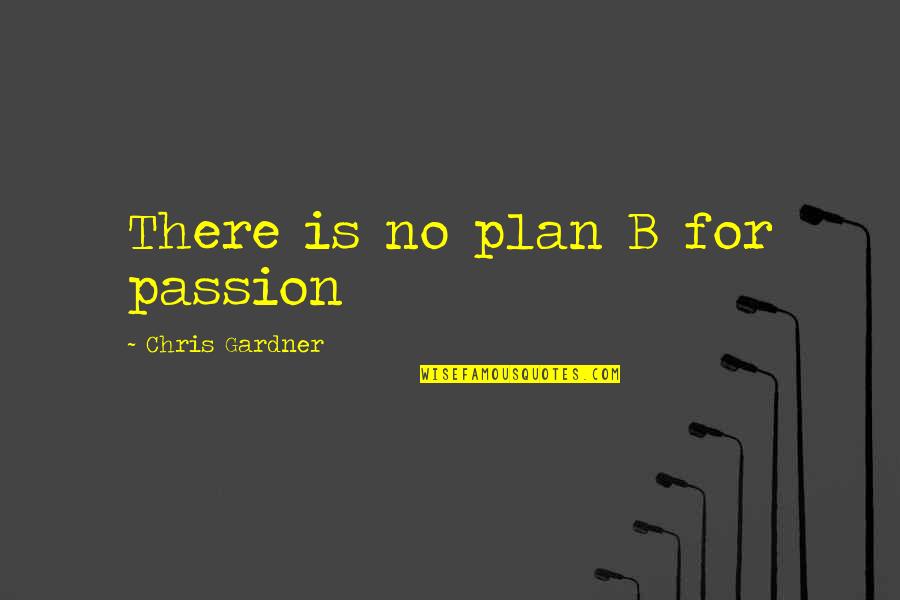 No Plan Quotes By Chris Gardner: There is no plan B for passion