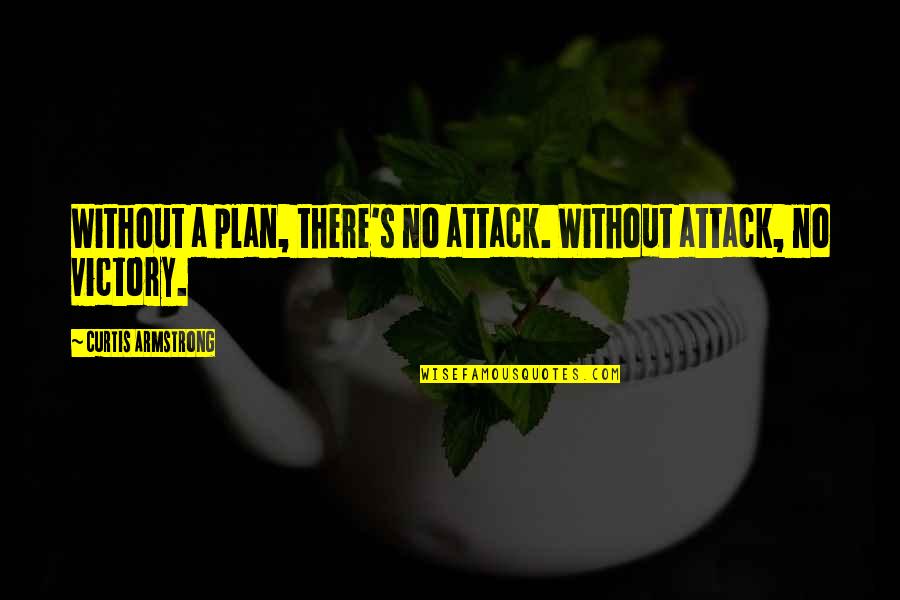 No Plan Quotes By Curtis Armstrong: Without a plan, there's no attack. Without attack, No Plan Quotes By Curtis Armstrong: Without a plan, there's no attack. Without attack,