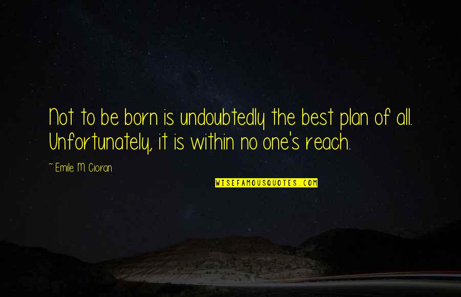 No Plan Quotes By Emile M. Cioran: Not to be born is undoubtedly the best