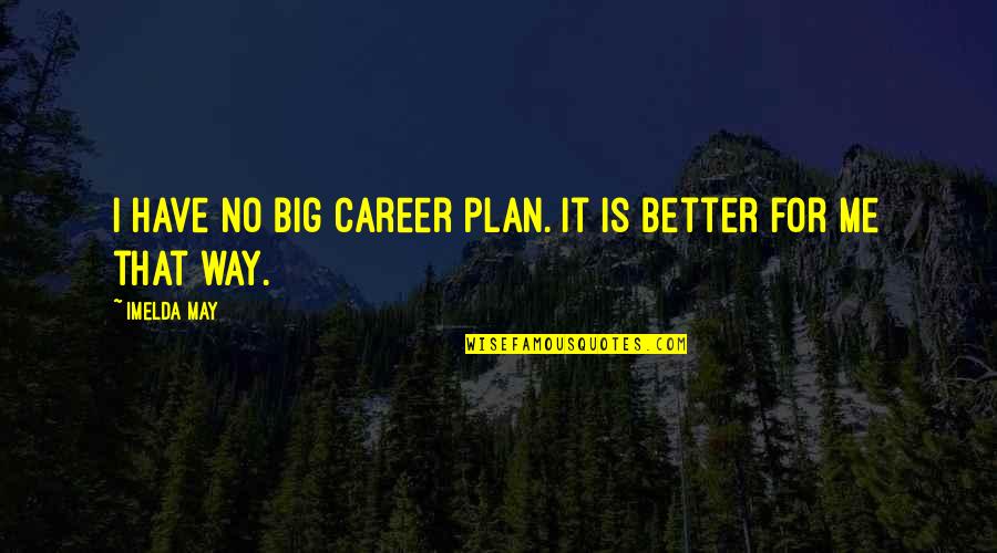 No Plan Quotes By Imelda May: I have no big career plan. It is