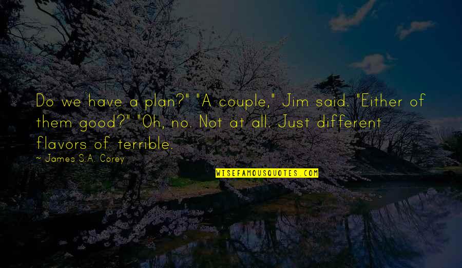 No Plan Quotes By James S.A. Corey: Do we have a plan?" "A couple," Jim