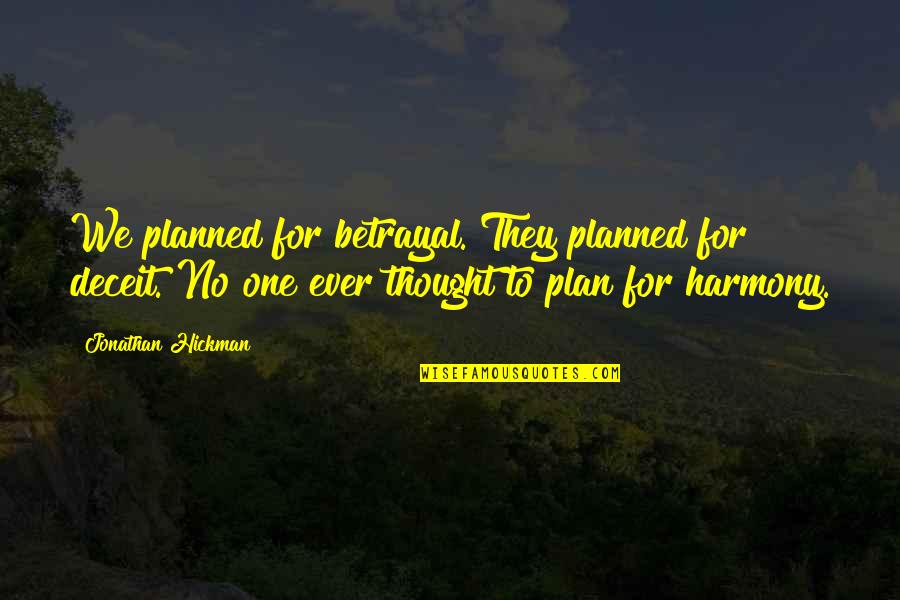 No Plan Quotes By Jonathan Hickman: We planned for betrayal. They planned for deceit. No Plan Quotes By Jonathan Hickman: We planned for betrayal. They planned for deceit.