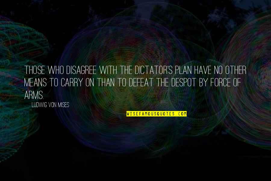 No Plan Quotes By Ludwig Von Mises: Those who disagree with the dictator's plan have No Plan Quotes By Ludwig Von Mises: Those who disagree with the dictator's plan have
