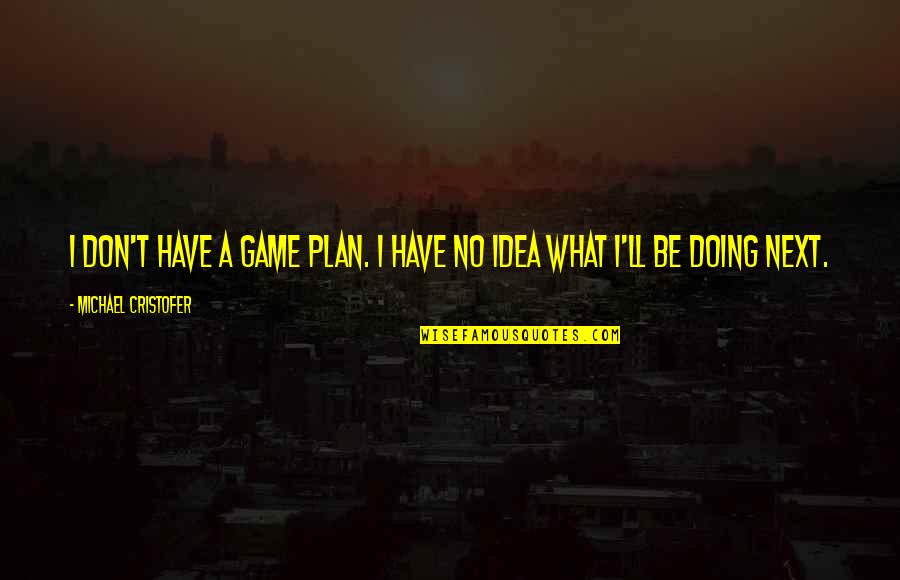 No Plan Quotes By Michael Cristofer: I don't have a game plan. I have No Plan Quotes By Michael Cristofer: I don't have a game plan. I have