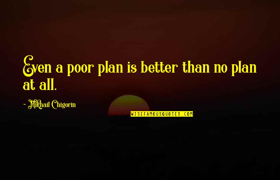 No Plan Quotes By Mikhail Chigorin: Even a poor plan is better than no