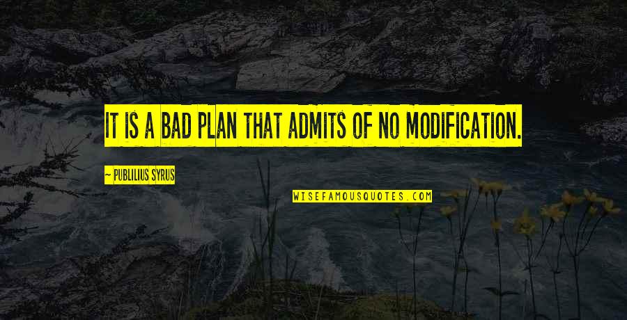 No Plan Quotes By Publilius Syrus: It is a bad plan that admits of