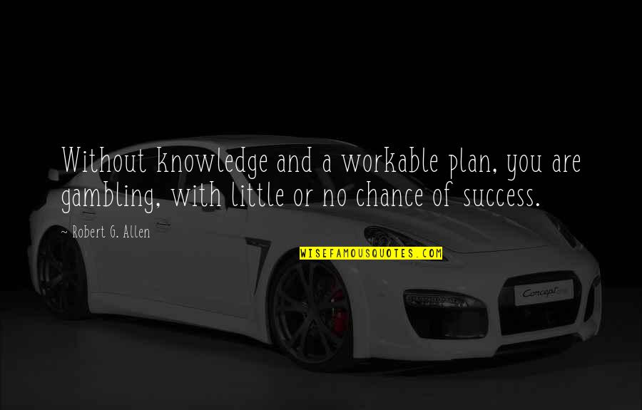 No Plan Quotes By Robert G. Allen: Without knowledge and a workable plan, you are