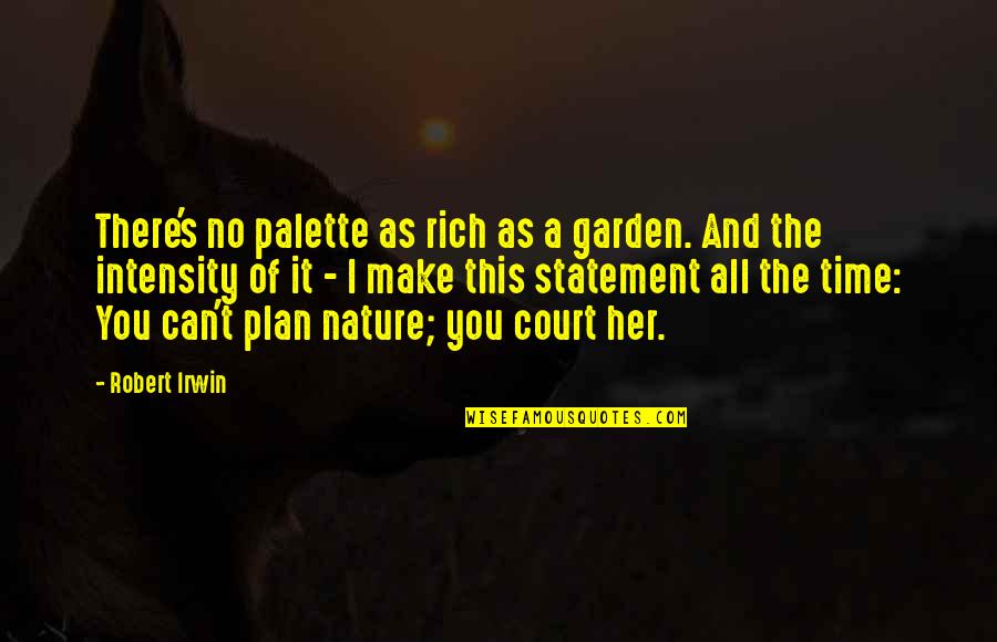 No Plan Quotes By Robert Irwin: There's no palette as rich as a garden. No Plan Quotes By Robert Irwin: There's no palette as rich as a garden.