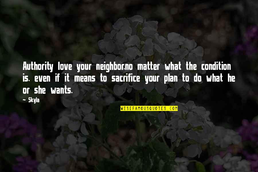 No Plan Quotes By Skyla: Authority love your neighbor.no matter what the condition