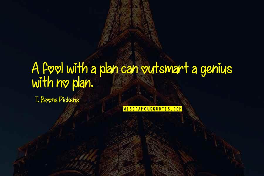 No Plan Quotes By T. Boone Pickens: A fool with a plan can outsmart a No Plan Quotes By T. Boone Pickens: A fool with a plan can outsmart a