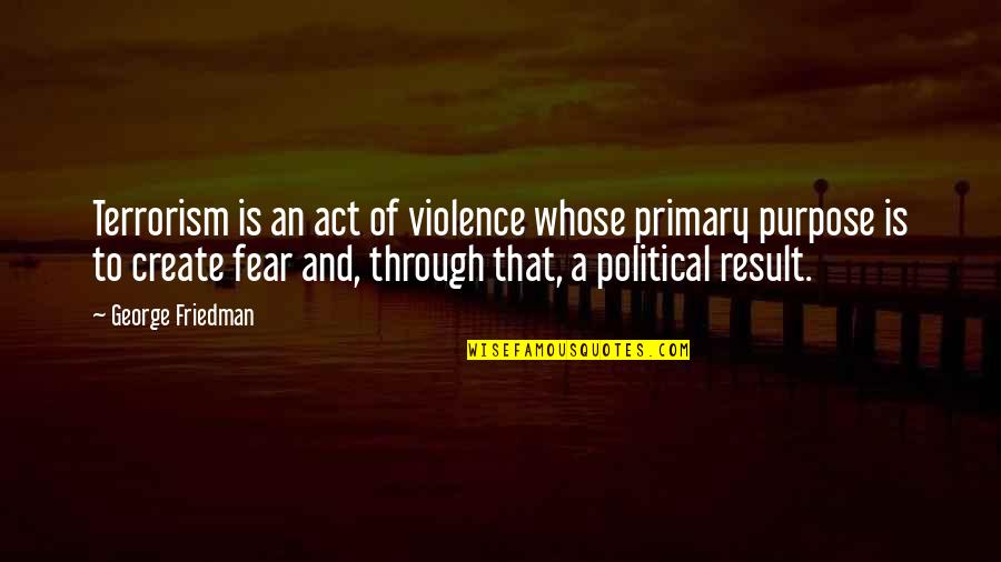 No Plan Survives Quotes By George Friedman: Terrorism is an act of violence whose primary No Plan Survives Quotes By George Friedman: Terrorism is an act of violence whose primary