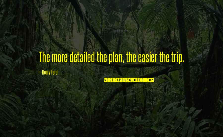 No Plan Trip Quotes By Henry Ford: The more detailed the plan, the easier the