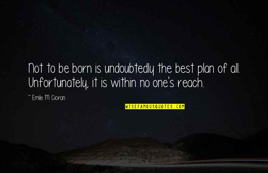 No Plans Quotes By Emile M. Cioran: Not to be born is undoubtedly the best