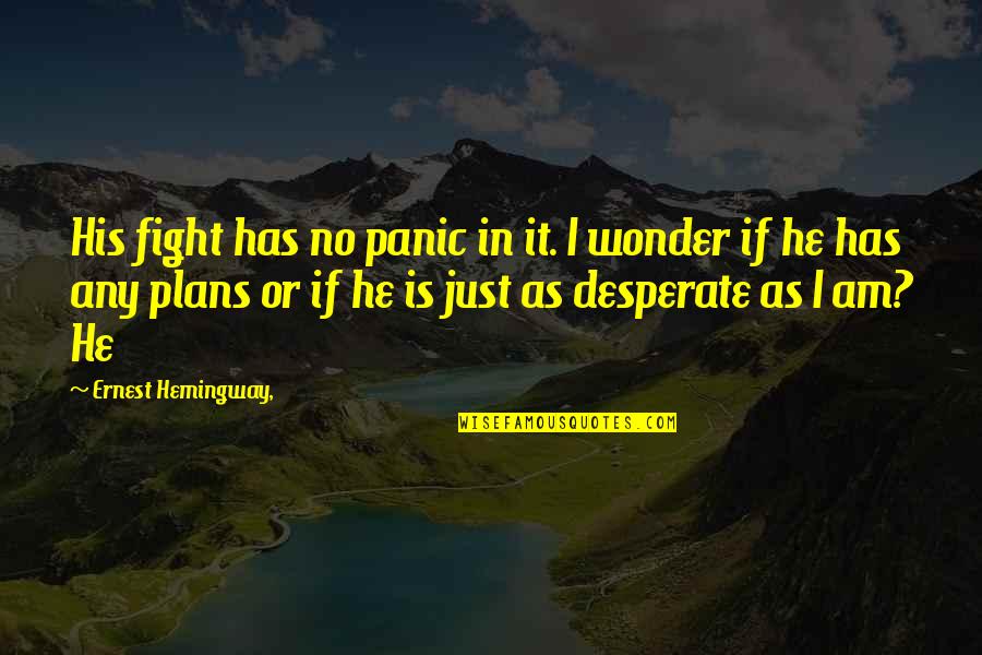 No Plans Quotes By Ernest Hemingway,: His fight has no panic in it. I