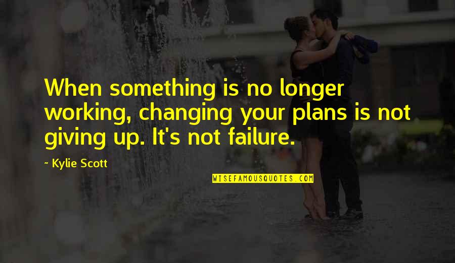 No Plans Quotes By Kylie Scott: When something is no longer working, changing your