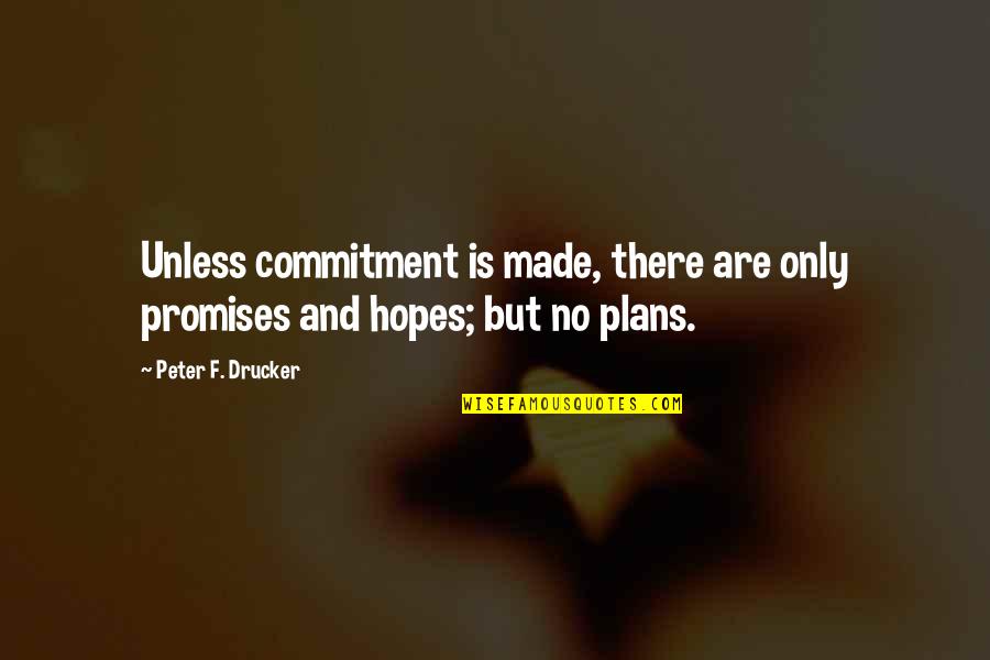 No Plans Quotes By Peter F. Drucker: Unless commitment is made, there are only promises