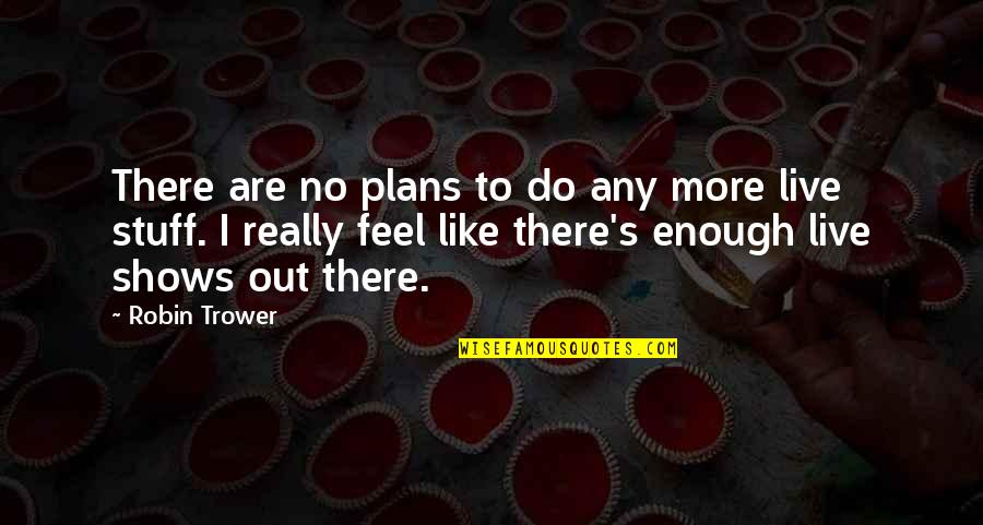 No Plans Quotes By Robin Trower: There are no plans to do any more