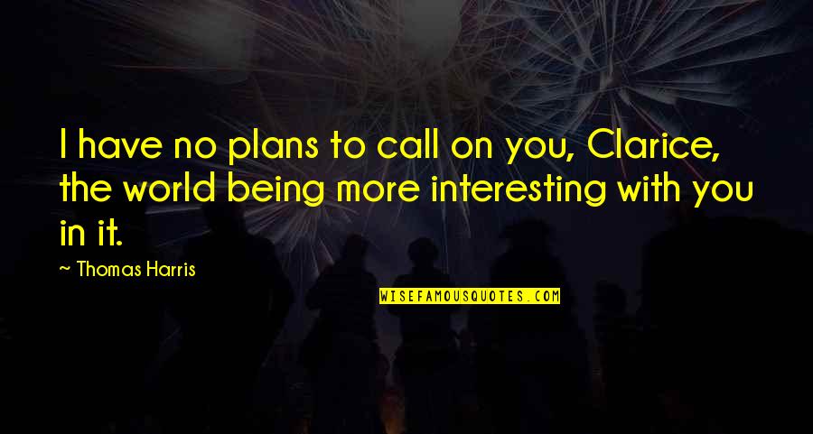 No Plans Quotes By Thomas Harris: I have no plans to call on you,