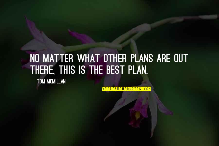 No Plans Quotes By Tom McMillan: No matter what other plans are out there,