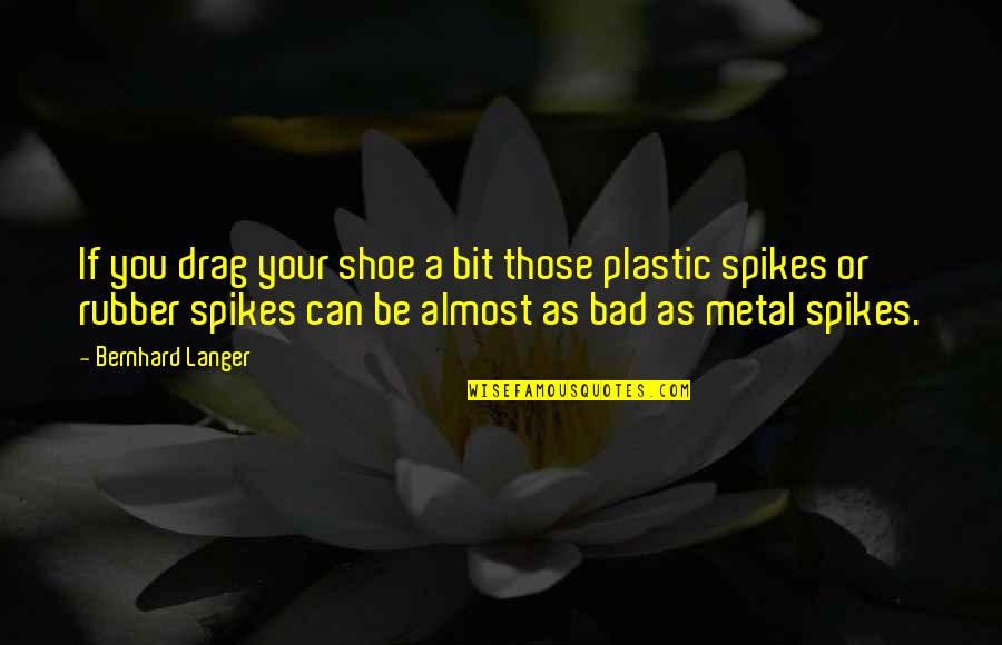 No Plastic Quotes By Bernhard Langer: If you drag your shoe a bit those No Plastic Quotes By Bernhard Langer: If you drag your shoe a bit those