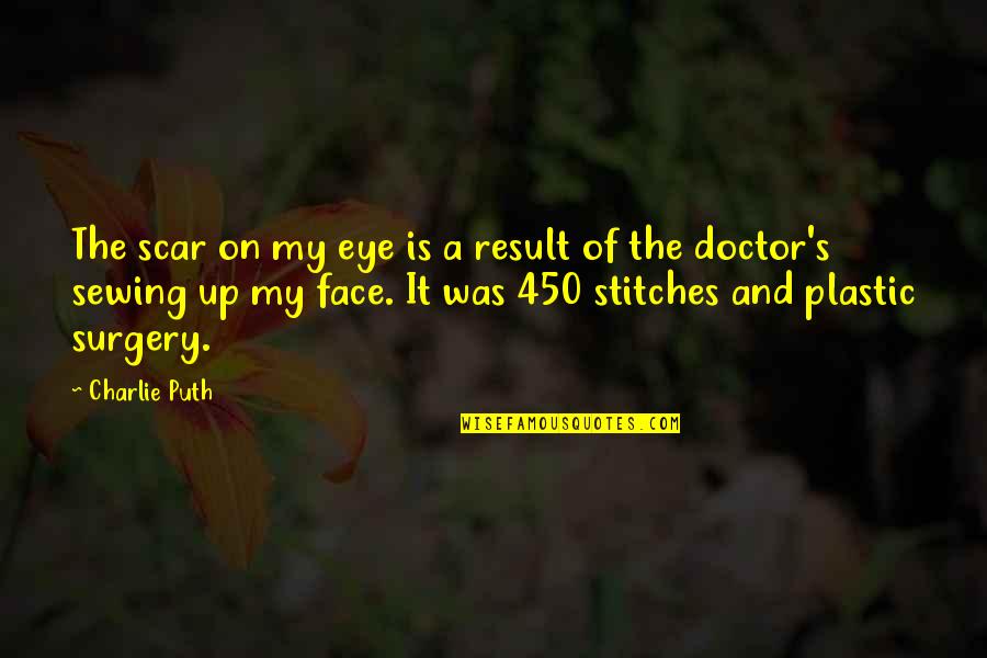 No Plastic Quotes By Charlie Puth: The scar on my eye is a result No Plastic Quotes By Charlie Puth: The scar on my eye is a result