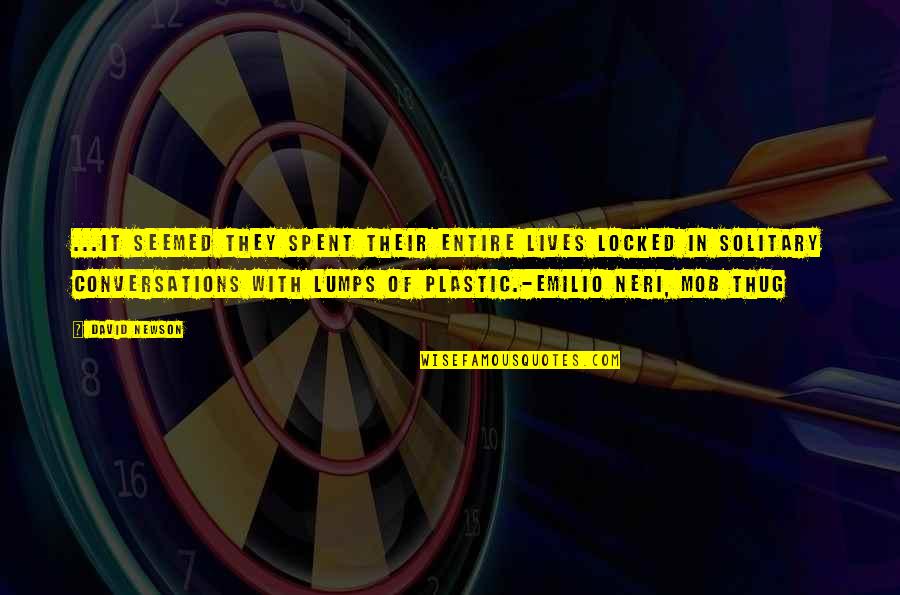 No Plastic Quotes By DAVID NEWSON: ...it seemed they spent their entire lives locked No Plastic Quotes By DAVID NEWSON: ...it seemed they spent their entire lives locked