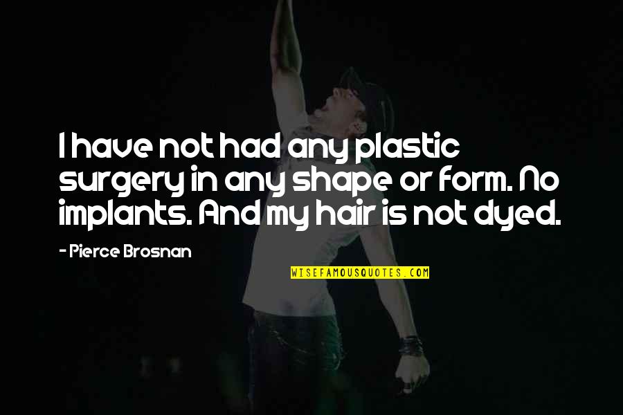 No Plastic Quotes By Pierce Brosnan: I have not had any plastic surgery in No Plastic Quotes By Pierce Brosnan: I have not had any plastic surgery in