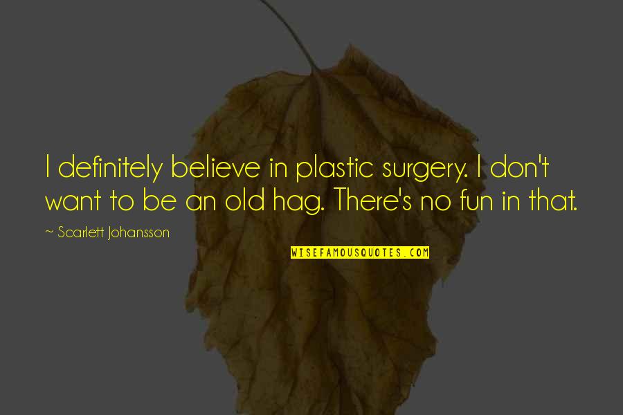 No Plastic Quotes By Scarlett Johansson: I definitely believe in plastic surgery. I don't No Plastic Quotes By Scarlett Johansson: I definitely believe in plastic surgery. I don't