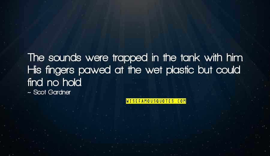 No Plastic Quotes By Scot Gardner: The sounds were trapped in the tank with No Plastic Quotes By Scot Gardner: The sounds were trapped in the tank with