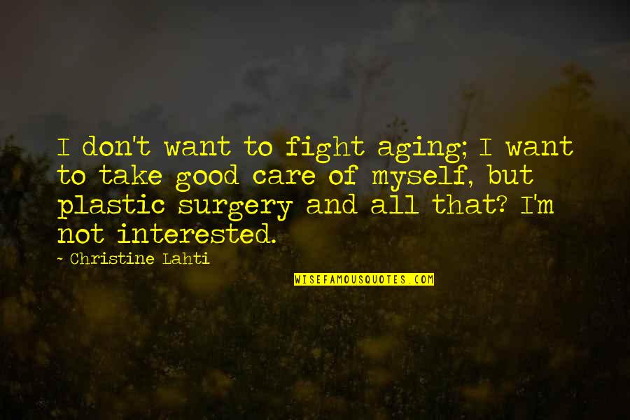 No Plastic Surgery Quotes By Christine Lahti: I don't want to fight aging; I want No Plastic Surgery Quotes By Christine Lahti: I don't want to fight aging; I want