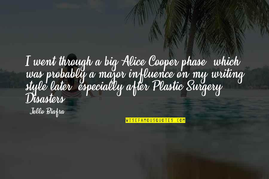 No Plastic Surgery Quotes By Jello Biafra: I went through a big Alice Cooper phase, No Plastic Surgery Quotes By Jello Biafra: I went through a big Alice Cooper phase,