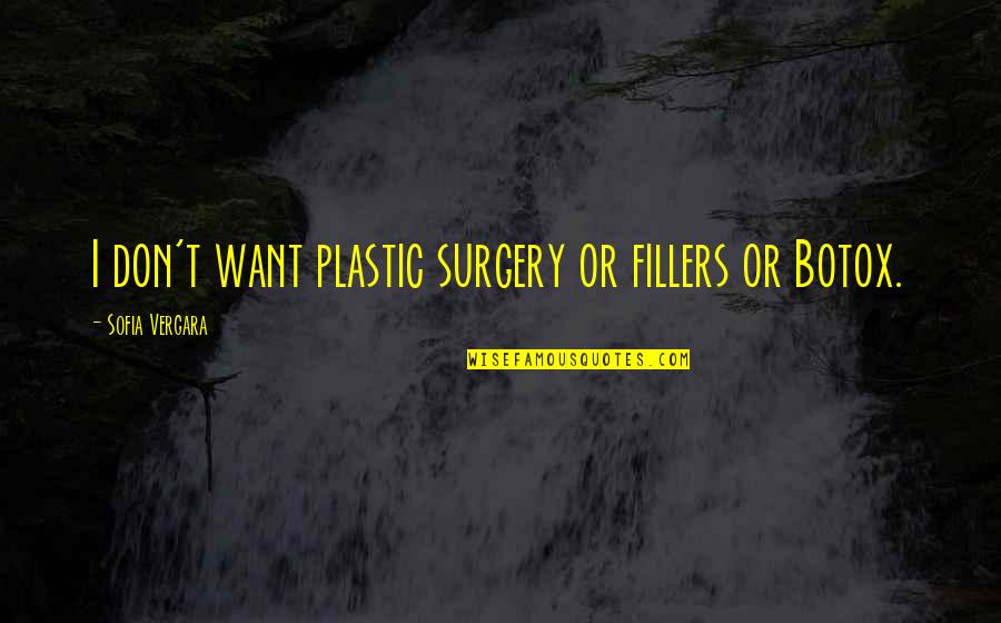 No Plastic Surgery Quotes By Sofia Vergara: I don't want plastic surgery or fillers or No Plastic Surgery Quotes By Sofia Vergara: I don't want plastic surgery or fillers or