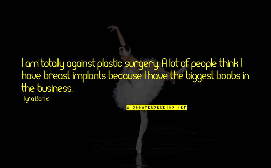 No Plastic Surgery Quotes By Tyra Banks: I am totally against plastic surgery. A lot No Plastic Surgery Quotes By Tyra Banks: I am totally against plastic surgery. A lot