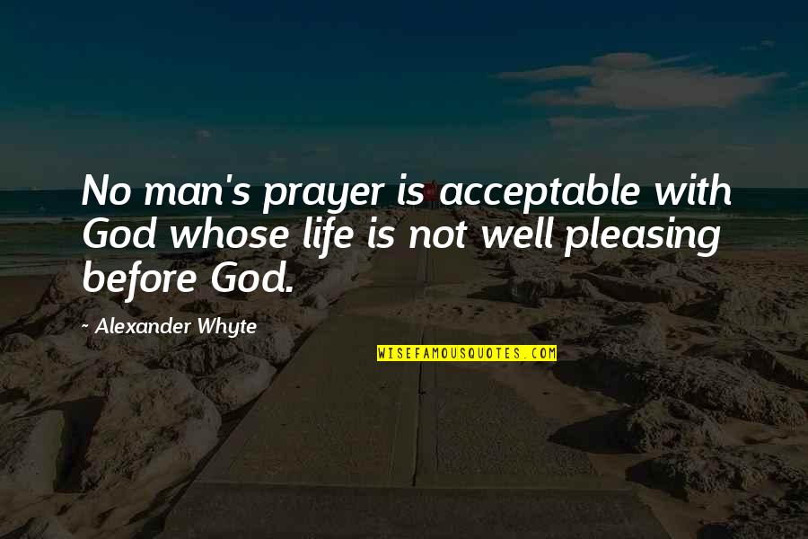 No Pleasing Quotes By Alexander Whyte: No man's prayer is acceptable with God whose