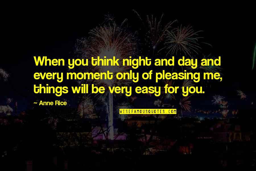 No Pleasing Quotes By Anne Rice: When you think night and day and every