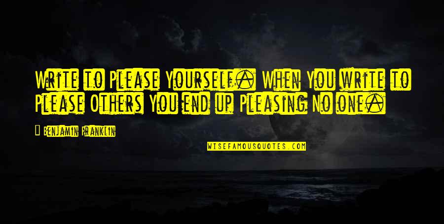 No Pleasing Quotes By Benjamin Franklin: Write to Please Yourself. When You write to